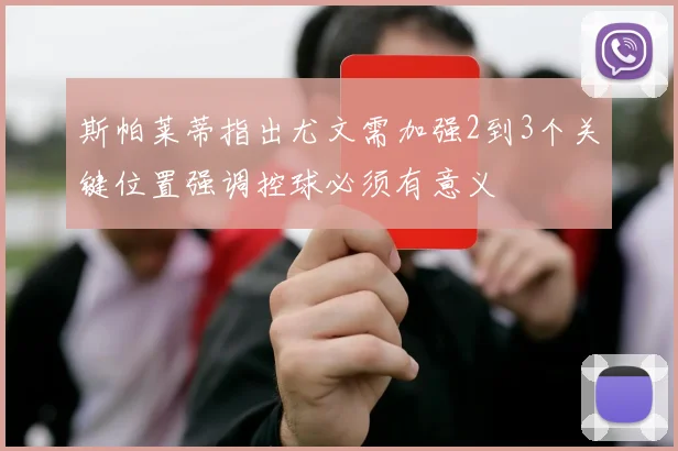 斯帕莱蒂指出尤文需加强2到3个关键位置强调控球必须有意义