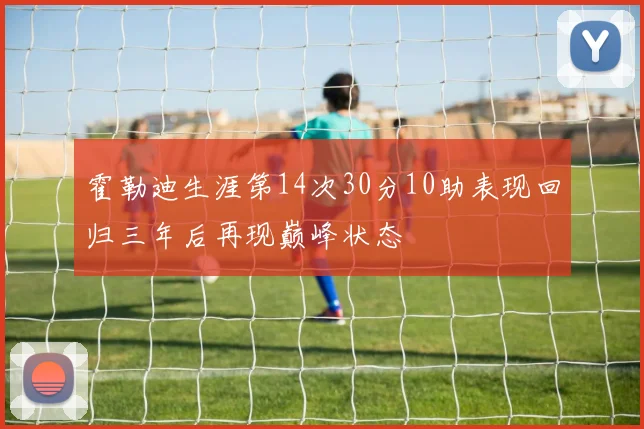 霍勒迪生涯第14次30分10助表现回归三年后再现巅峰状态